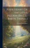 Poor Henry, Or the Little Pilgrim [By C.G. Barth. Transl.]