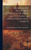 Collecçao de Tratados e Concertos de Pazes que o Estado da India Portugueza, Tomo X