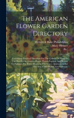 The American Flower Garden Directory: Containing Practical Directions For The Culture Of Plants In The Hot-house, Garden-house, Flower Garden, And Roo - Pa ).; Buist, Robert