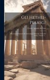 Gli Hethei-pelasgi: Ricerche Di Storia E Di Archeologia Orientale, Greca Ed Italica, Volume 1...