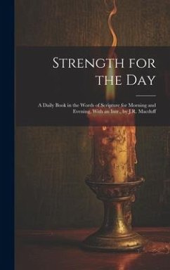 Strength for the Day: A Daily Book in the Words of Scripture for Morning and Evening, With an Intr., by J.R. Macduff - Anonymous