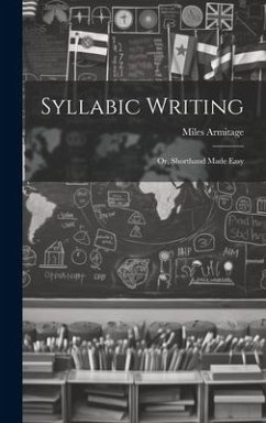 Syllabic Writing; Or, Shorthand Made Easy - Armitage, Miles