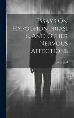 Essays On Hypochondriasis, And Other Nervous Affections - Reid, John