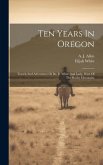 Ten Years In Oregon: Travels And Adventures Of Dr. E. White And Lady, West Of The Rocky Mountains