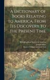 A Dictionary of Books Relating to America, From Its Discovery to the Present Time