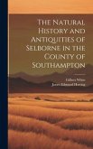 The Natural History and Antiquities of Selborne in the County of Southampton