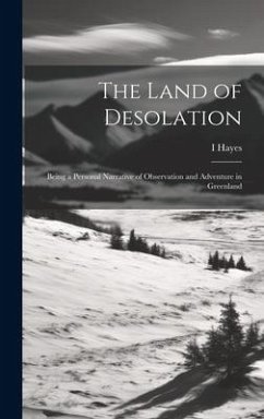 The Land of Desolation: Being a Personal Narrative of Observation and Adventure in Greenland - Hayes, I.