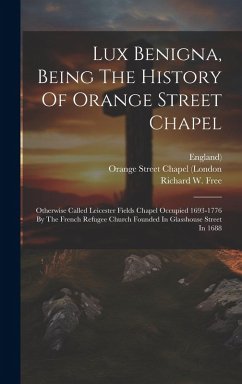 Cover Lux Benigna, Being The History Of Orange Street Chapel