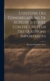 L'histoire Des Congrégations De Auxiliis Justifiée Contre L'auteur Des Questions Importantes L'histoire Des Congrégations De Auxiliis Justifiée Contre L'auteur Des Questions Importantes