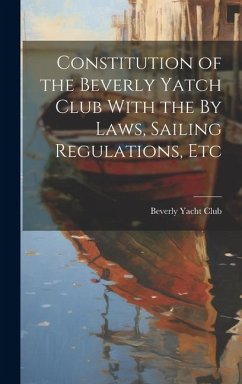 Constitution of the Beverly Yatch Club With the By Laws, Sailing Regulations, Etc - Club, Beverly Yacht