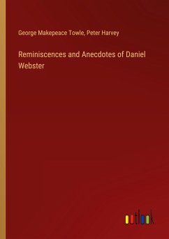 Reminiscences and Anecdotes of Daniel Webster - Towle, George Makepeace; Harvey, Peter