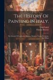 The History Of Painting In Italy,: The Schools Of Lombardy, Mantua, Modena, Parma, Cremona, And Milan