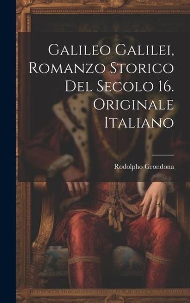 Galileo Galilei, Romanzo Storico Del Secolo 16. Originale Italiano Galileo Galilei, Romanzo Storico Del Secolo 16. Originale Italiano