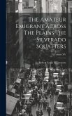 The Amateur Emigrant Across The Plains The Silverado Squatters; Volume XV