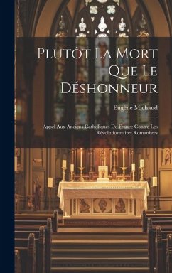 Cover Plutôt La Mort Que Le Déshonneur: Appel Aux Anciens Catholiques De France Contre Les Révolutionnaires Romanistes