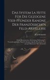 Das System La Hitte Für Die Gezogene Vier-pfünder Kanone Der Französischen Feld-artillerie: Deren Konstruction, Ausrüstung, Bedienung U. Versuchsergeb