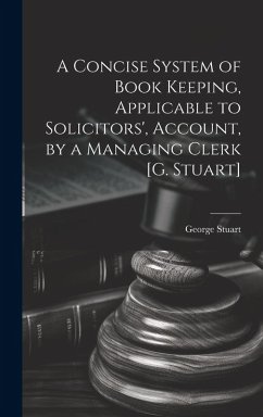 Cover A Concise System of Book Keeping, Applicable to Solicitors', Account, by a Managing Clerk [G. Stuart]