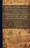 The Step-by-step Primer in Burnz' Pronouncing Print. Correct Pronunciation Shown Without new Letters or Change of Spelling The Step-by-step Primer in Burnz' Pronouncing Print. Correct Pronunciation Shown Without new Letters or Change of Spelling