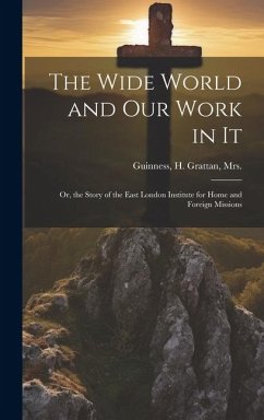 Cover The Wide World and Our Work in It: Or, the Story of the East London Institute for Home and Foreign Missions