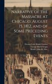 Narrative of the Massacre at Chicago, August 15, 1812, and of Some Preceding Events