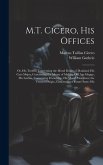 M.T. Cicero, His Offices: Or, His Treatise Concerning the Moral Duties of Mankind; His Cato Major, Concerning the Means of Making Old Age Happy;