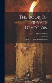 The Book Of Private Devotion: A Series Of Prayers And Meditations