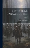 Histoire De L'abbaye Du Bec; Volume 1 Histoire De L'abbaye Du Bec; Volume 1