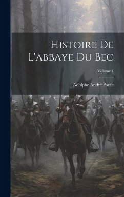 Cover Histoire De L'abbaye Du Bec; Volume 1