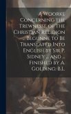 A Woorke Concerning the Trewnesse of the Christian Religion ... Begunne to Be Translated Into English by Sir P. Sidney ... and ... Finished by A. Gold