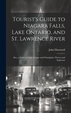 Tourist's Guide to Niagara Falls, Lake Ontario, and St. Lawrence River: Also, a Guide to Lakes George and Champlain, Ottowa and Saguenay - Disturnell, John