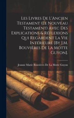 Les Livres De L'Ancien Testament (Le Nouveau Testament) Avec Des Explications & Réflexions Qui Regardent La Vie Intérieure [By J.M. Bouvières De La Mo