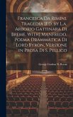 Francesca Da Rimini, Tragedia [Ed. by L.a. Arborio Gattinara Di Breme. With] Manfredo, Poema Drammatica Di Lord Byron, Versione in Prosa Di S. Pellico