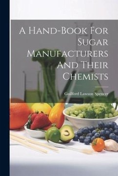 A Hand-book For Sugar Manufacturers And Their Chemists - Spencer, Guilford Lawson