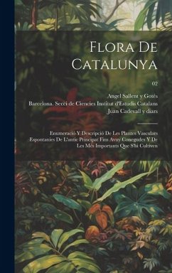 Cover Flora de Catalunya; enumeració y descripció de les plantes vasculars espontanies de l'antic principat fins avuy conegudes y de les més importants que