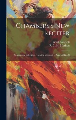 Chambers's New Reciter: Comprising Selections From the Works of I. Zangwill et. Al - Zangwill, Israel; Morison, R. C. H.