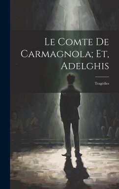 Cover Le Comte De Carmagnola; Et, Adelghis: Tragédies