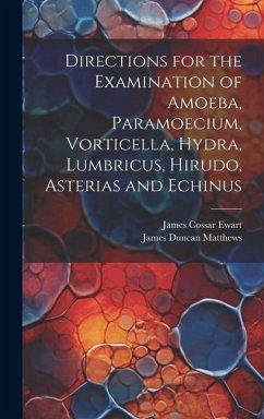 Directions for the Examination of Amoeba, Paramoecium, Vorticella, Hydra, Lumbricus, Hirudo, Asterias and Echinus - Ewart, James Cossar; Matthews, James Duncan