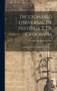 Diccionario Universal De Historia Y De Geografía: Contiene: Historia Propiamente Dicha ......