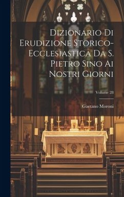 Dizionario Di Erudizione Storico-ecclesiastica Da S. Pietro Sino Ai Nostri Giorni; Volume 28 - Moroni, Gaetano