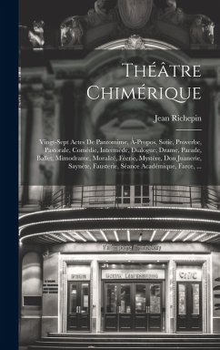 Cover Théâtre Chimérique: Vingt-Sept Actes De Pantomime, À-Propos, Sotie, Proverbe, Pastorale, Comédie, Intermède, Dialogue, Drame, Parade, Ball