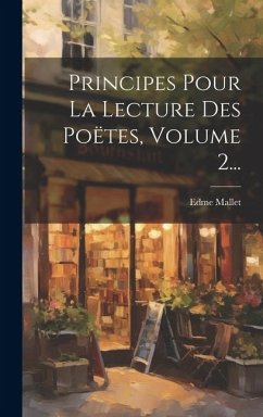 Principes Pour La Lecture Des Poëtes, Volume 2... - Mallet, Edme