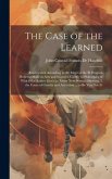 The Case of the Learned: Represented According to the Merit of the Ill Progress Hitherto Made in Arts and Sciences, Chiefly in Philosophy of Wh