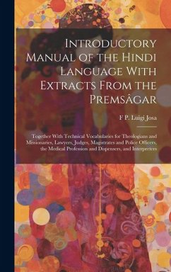 Introductory Manual of the Hindi Language With Extracts From the Premsâgar: Together With Technical Vocabularies for Theologians and Missionaries, Law - Josa, F. P. Luigi