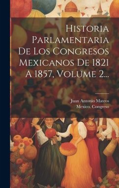 Historia Parlamentaria De Los Congresos Mexicanos De 1821 A 1857, Volume 2... - Mateos, Juan Antonio; Congreso, Mexico