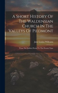 A Short History Of The Waldensian Church In The Valleys Of Piedmont: From The Earliest Period To The Present Time - Willyams, Jane Louisa