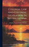 Colonial Law And Colonial Legislation In British Guiana Colonial Law And Colonial Legislation In British Guiana