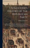 Livingstone's History Of The Republican Party: A History Of The Republican Party From Its Foundation To The Close Of The Campaign Of 1900, Including I