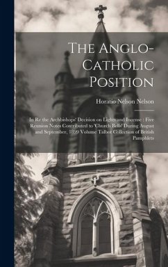 The Anglo-Catholic Position: In re the Archbishops' Decision on Lights and Incense: Five Reunion Notes Contributed to 'Church Bells' During August - Nelson, Horatio Nelson