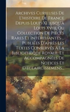 Archives Curieuses De L'histoire De France Depuis Louis XI Jusqu'à Louis Xviii, Ou Collection De Pièces Rares Et Intéressantes ... Publiées D'après Le - Anonymous