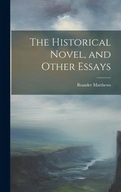 The Historical Novel, and Other Essays - Matthews, Brander